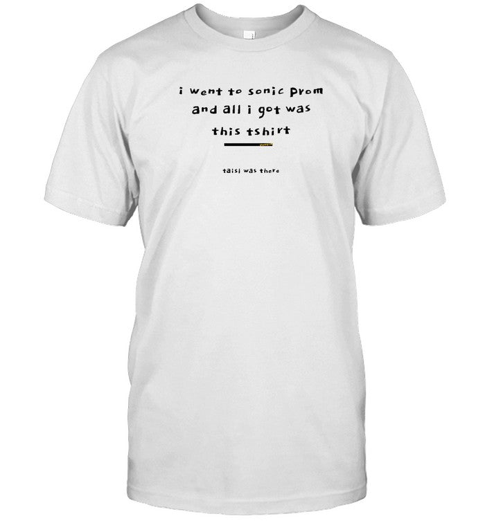 I Went To Sonic Prom And All I Got Was This T Shirt Taisl Was There Shirt