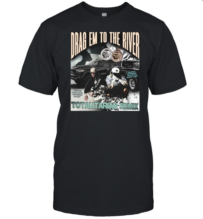 Wetto Drag Em To The River Totalitarian Remix Shirt