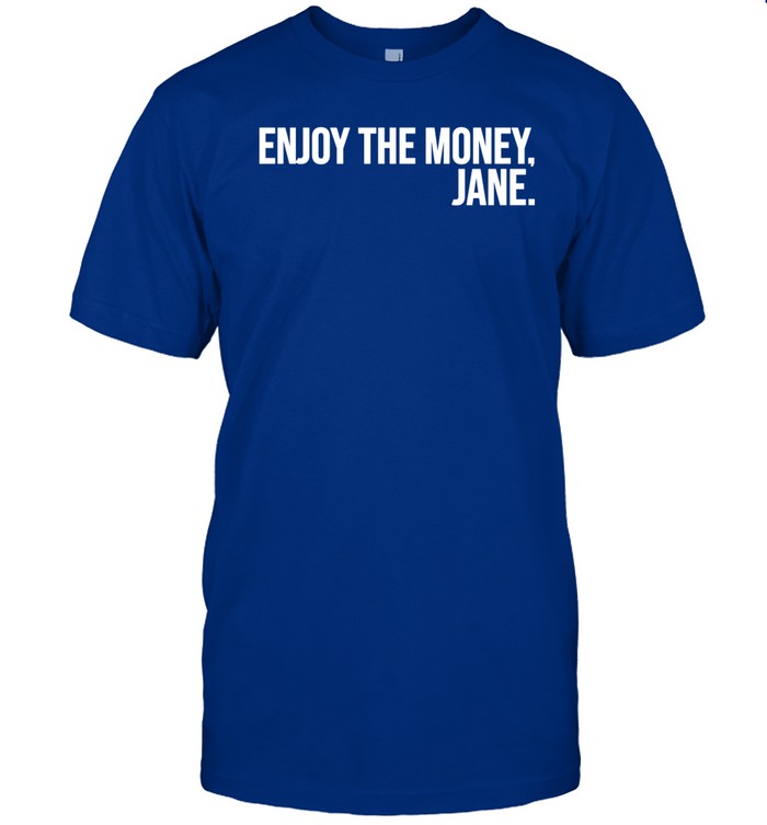 Enjoy The Money Jane Shirt