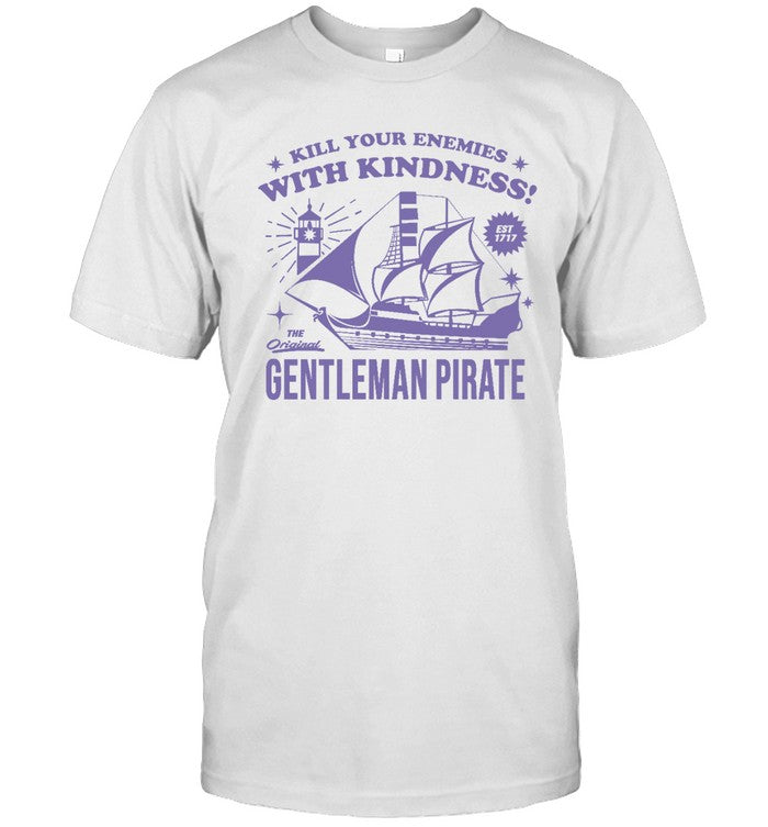 Kill Your Enemies With Kindness The Gentleman Pirate Shirt