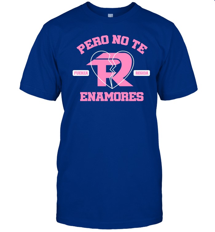 Fuerza Regida Pero No Te Enamores April 12 Shirt