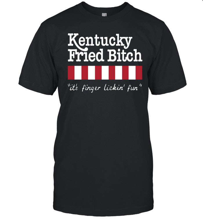 Kentucky For Kentucky Kentucky Fried Bitch It's Finger Lickin' Fun Shirt