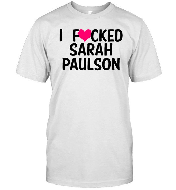 I Fucked Love Sarah Paulson Shirt