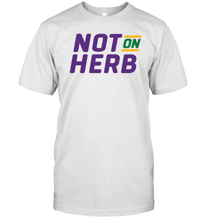 Funny Not On Herb T Shirt