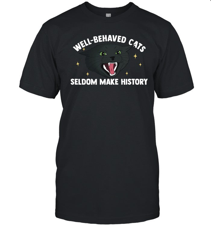 Haley Feederofcats Well Behaved Cats Seldom Make History Shirt