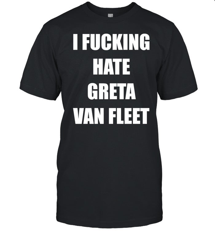 Charlie I Fucking Hate Greta Van Fleet Shirt