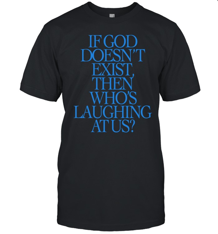 Lilnasx Wearing If God Doesn't Exist Then Who's Laughing At Us Tee