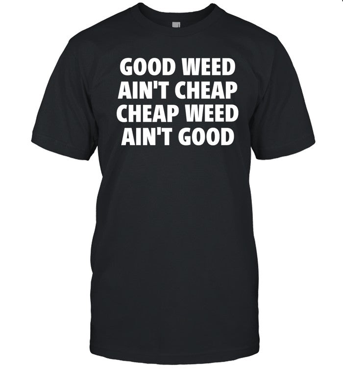 Iflyhigh Good Weed Ain't Cheap Cheap Weed Ain't Good Shirt
