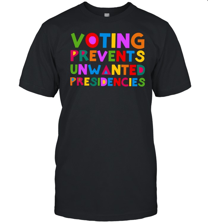 Voting Prevents Unwanted Presidencies Tee