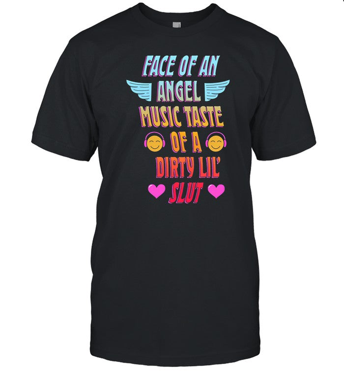 Face Of An Angel Music Taste Of A Dirty Lil' Slut T Shirt