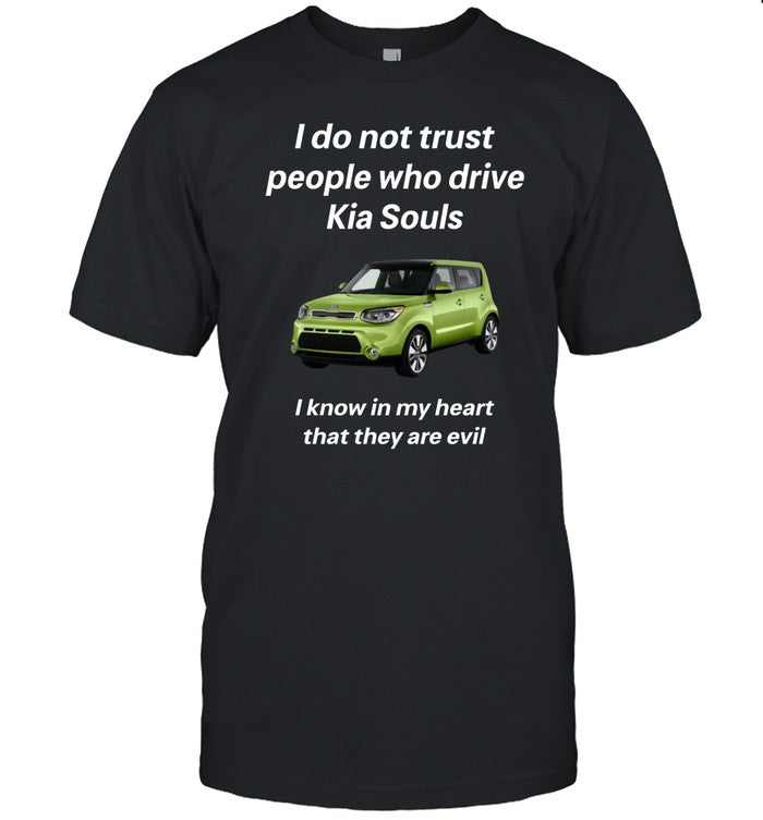 I Do Not Trust People Who Drive Kia Souls I Know In My Heart That They Are Evil Hoodie
