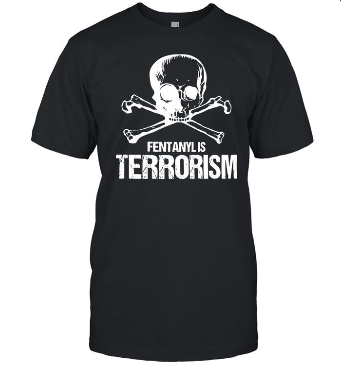Fentanyl Is Terrorism Skull And Bones We Fight Monsters Tee