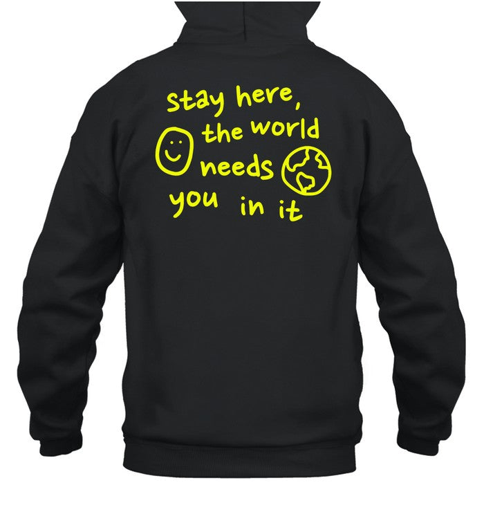 Happiness Project Stay Here The World Needs You In It Hoodie