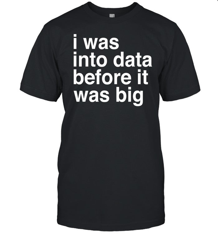 Sophie From Romania I Was Into Data Before It Was Big Shirt