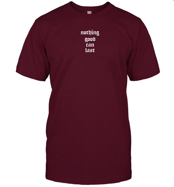 Nothing Good Can Last Shirt