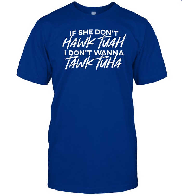 If She Don't Hawk Tuah I Don't Wanna Tawk Tuha Shirt
