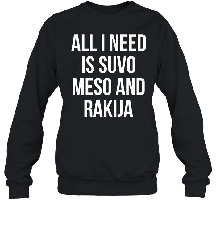 All I Need Is Suvo Meso And Rakija Shirt
