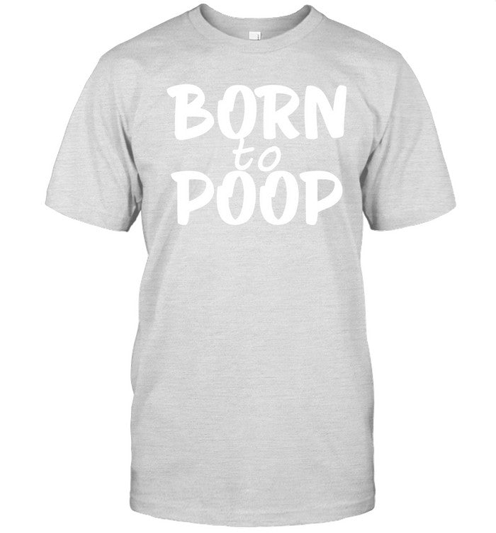 Born To Poop Shirt