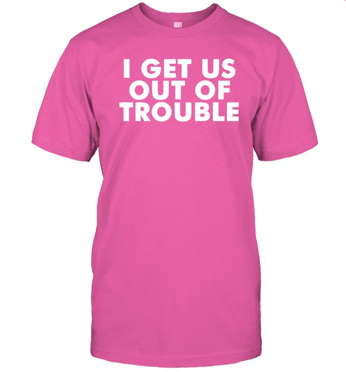 I Get Us Out Of Trouble Hoodie