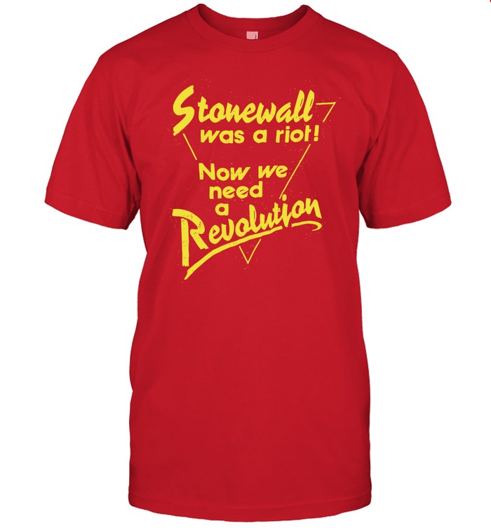 Pandershirts Stonewall Was A Riot Now We Need A Revolution Shirt