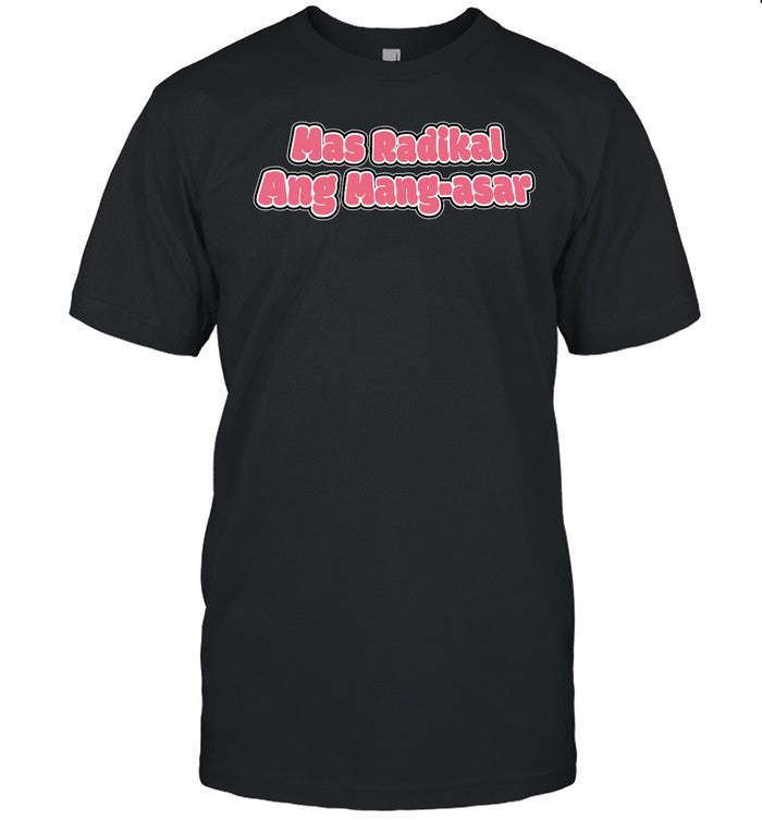 Mas Radikal Ang Mang-Asar Tee