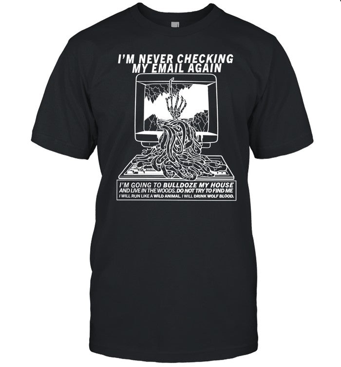 Bonejail I'm Never Checking My Email Again I'm Going To Bulldoze My House Tee
