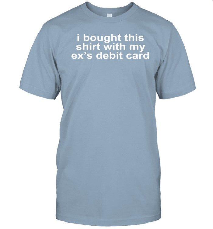 Moximimi I Bought This Shirt With My Ex's Debit Card Long Sleeved T-Shirt