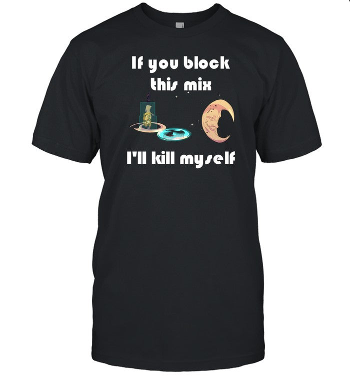 Tangyandy If You Block This Mix I'll Kill Myself T-Shirt