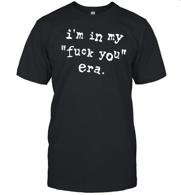 I'm In My Fuck You Era Shirt
