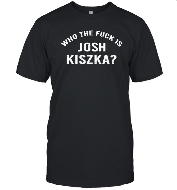 Wellbort Who The Fuck Is Josh Kiszka Shirt