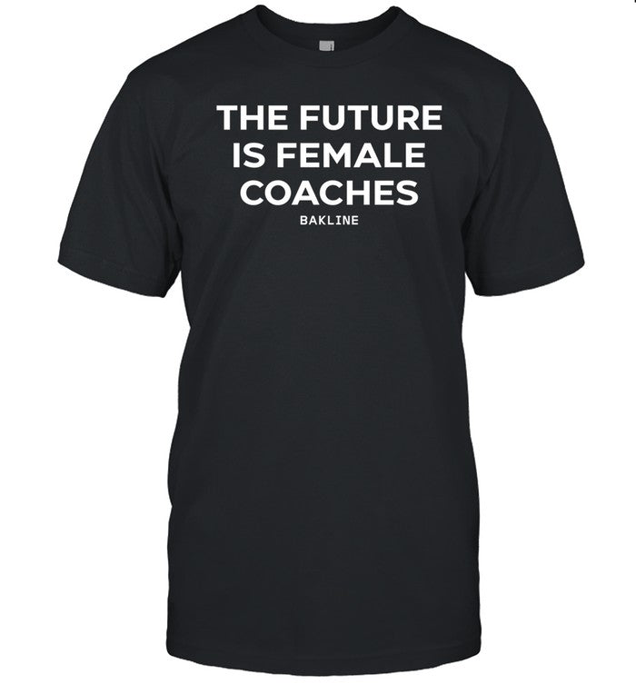 Hannah Hoefs The Future Is Female Coaches Bakline T Shirt