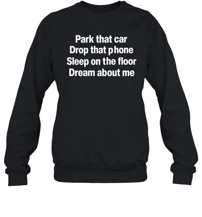 Park That Car Drop That Phone Sleep On The Floor Dream About Me Hoodie