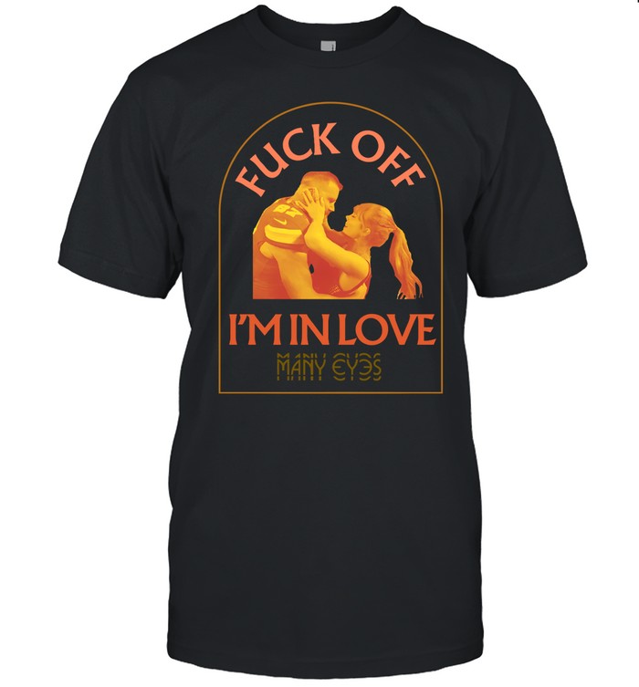 Fuck Off I'm In Love Many Eyes Tee