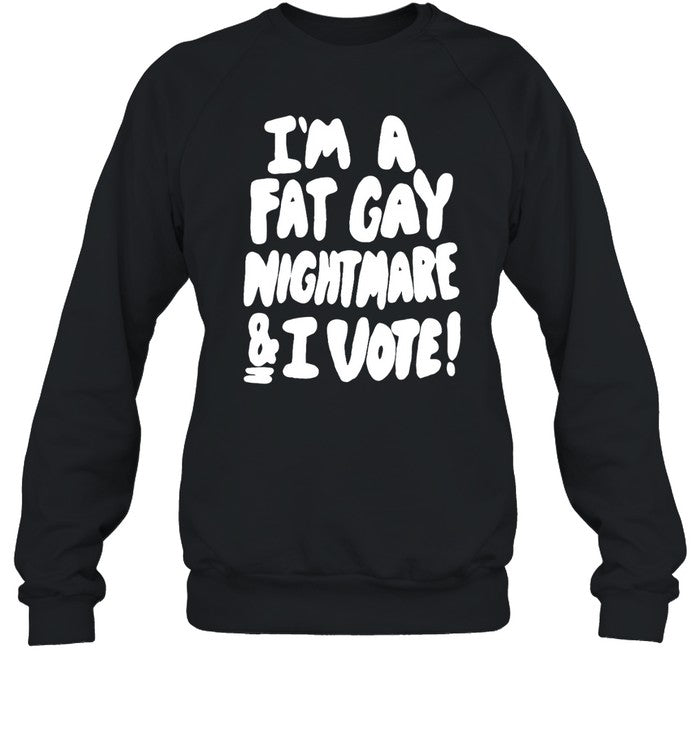 I'm A Fat Gay Nightmare & I Vote Hoodie