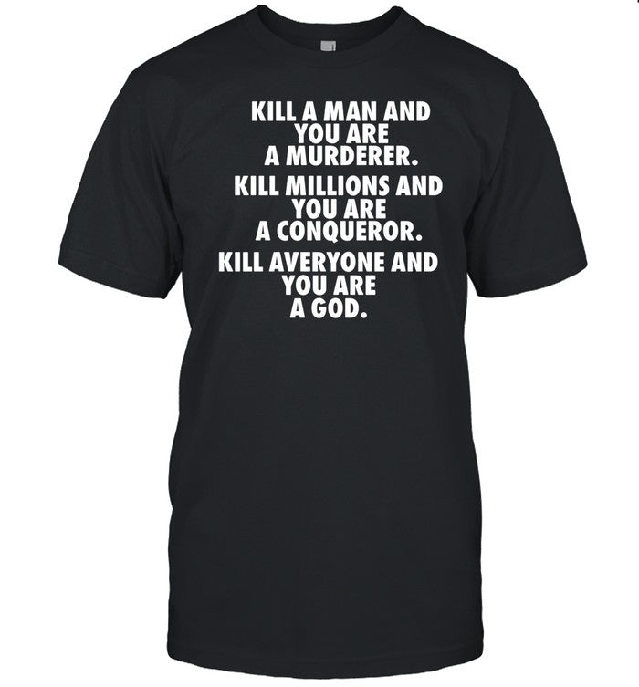 Fuct Kill A Man And You Are A Murderer Kill Millions And You Are A Conqueror