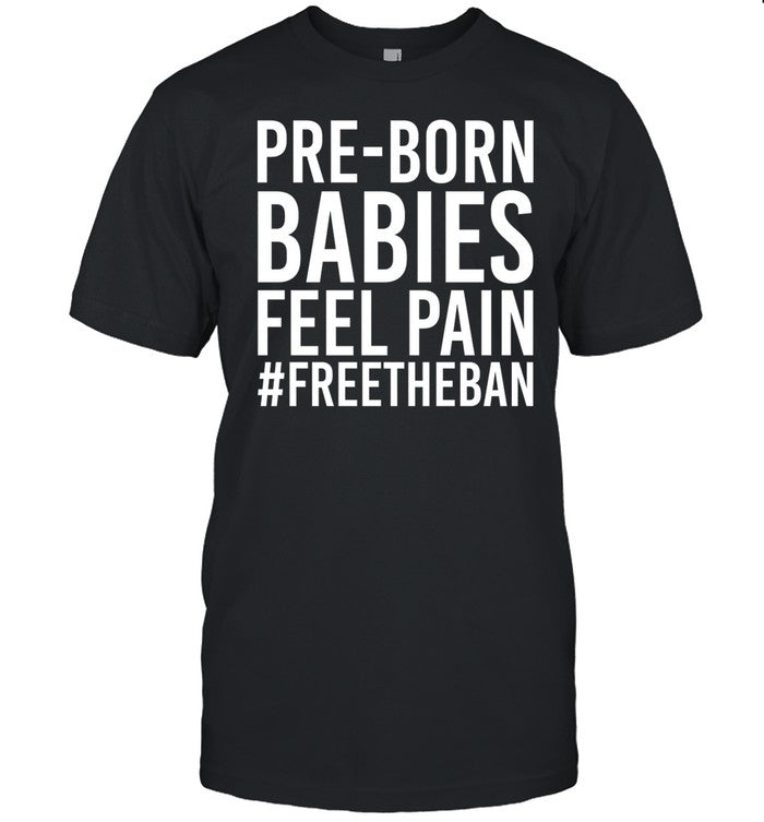 Lifenewshq Pre-Born Babies Feel Pain #Freetheban Shirt