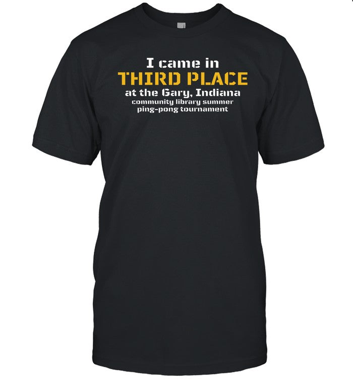 I Came In Third Place At The Gary Indiana Shirt