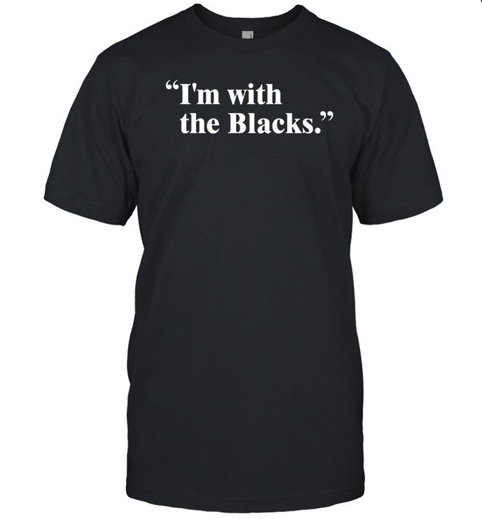 I'm With The Blacks Shirt Steve Saldivar