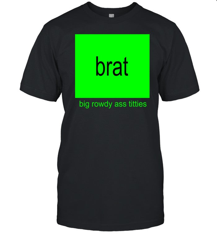 Teen Hearts Brat Big Rowdy Ass Titties Shirt