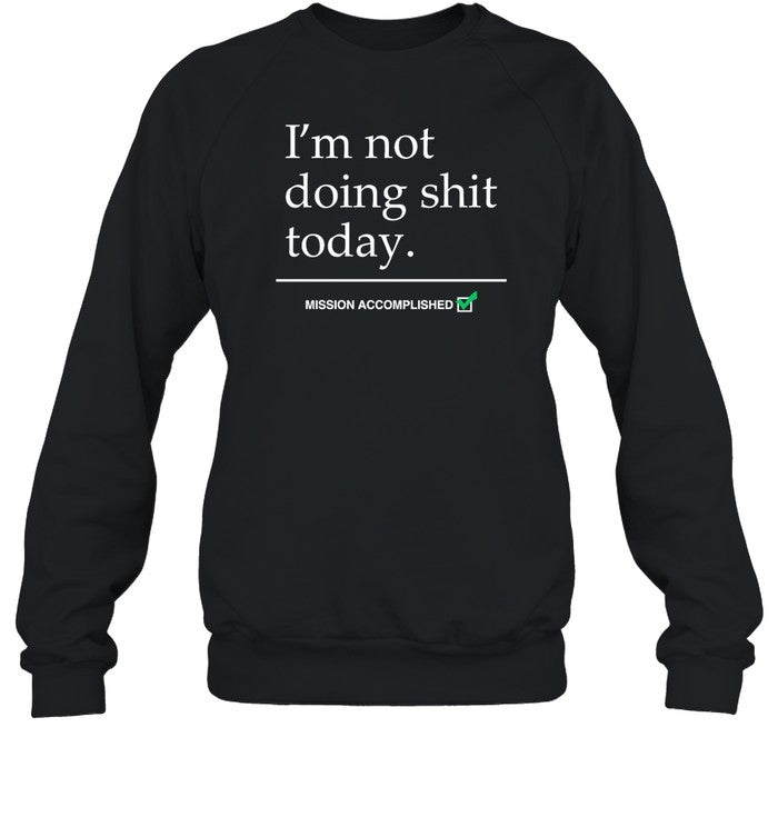 I'm Not Doing Shit Today Mission Accomplished Hoodie