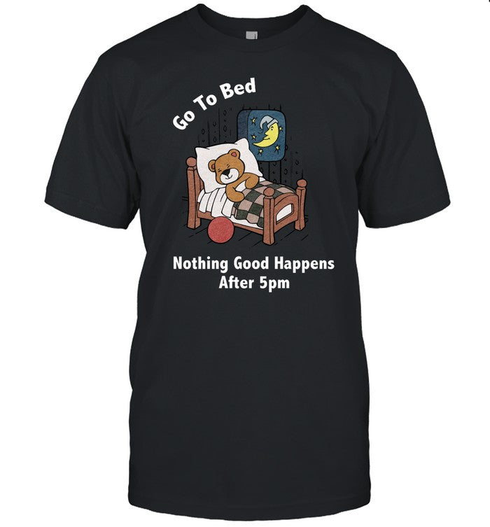 Trashcan Paul Go To Bed Nothing Good Happens After 5Pm Shirt