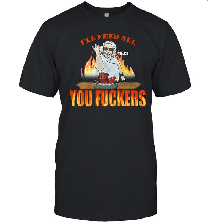 Claude Krause I'll Feed All Claude You Fuckers Shirt