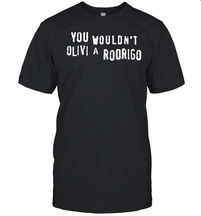 Good Shirts You Wouldn't Olivi A Rodrigo Tee
