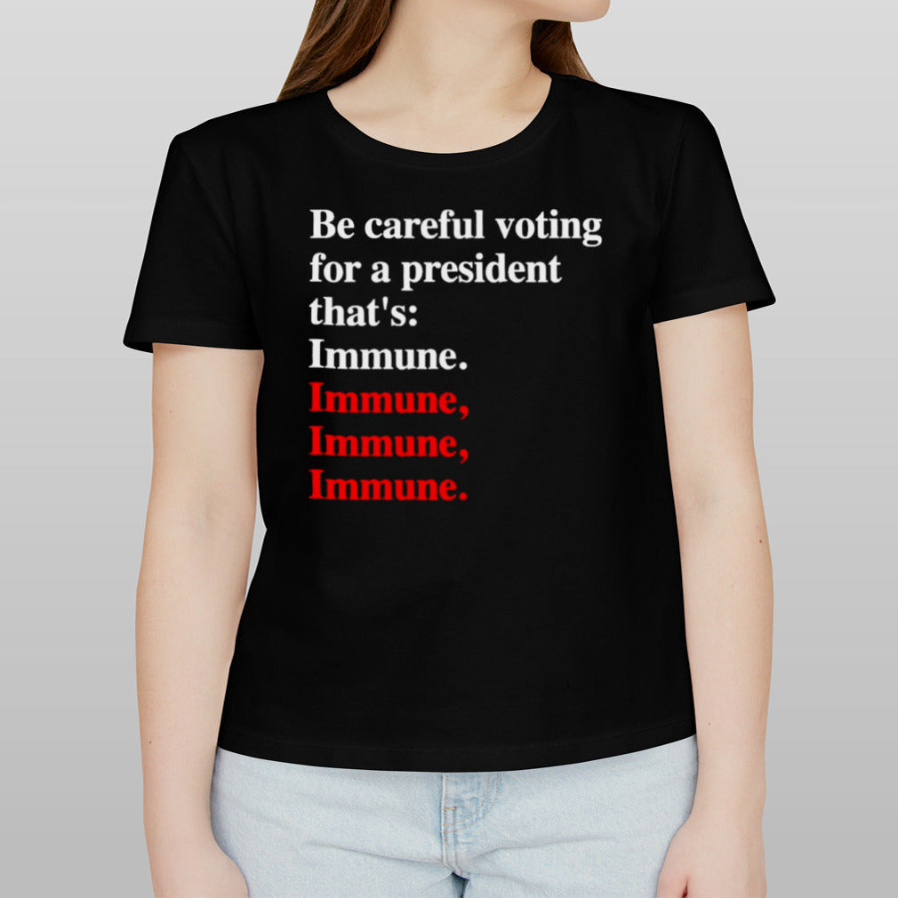 Be careful voting for a president that’s Immune. T-Shirt