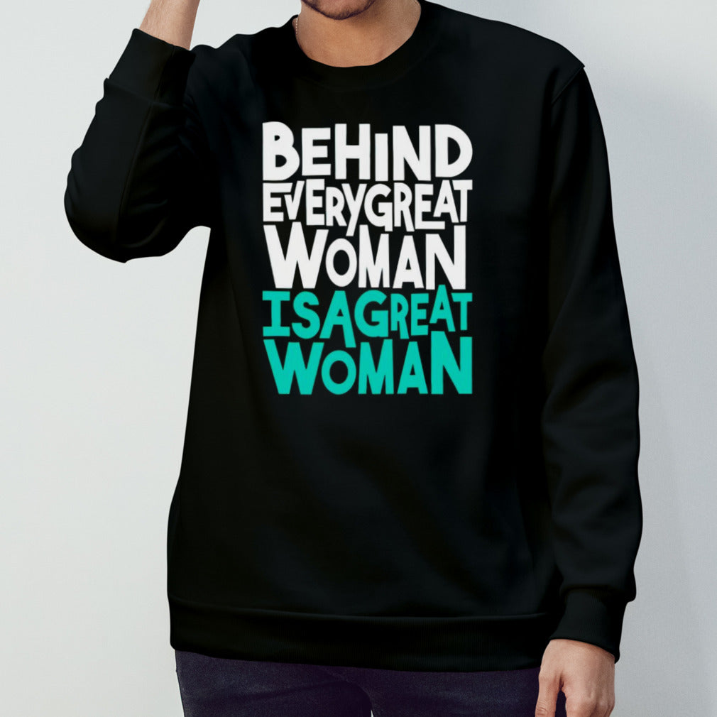 Behind every great woman is a great woman shirt