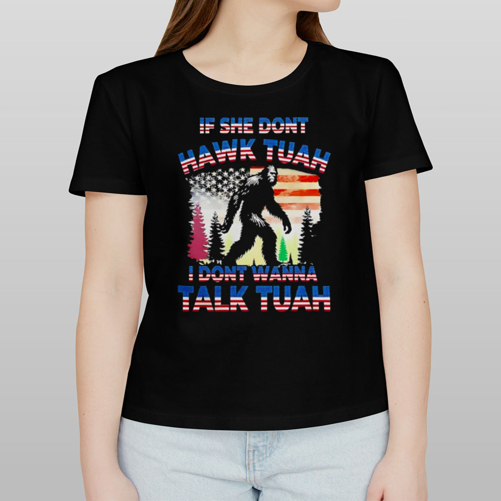 Bigfoot if she don’t Hawk Tuah i don’t wanna talk Tuah shirt