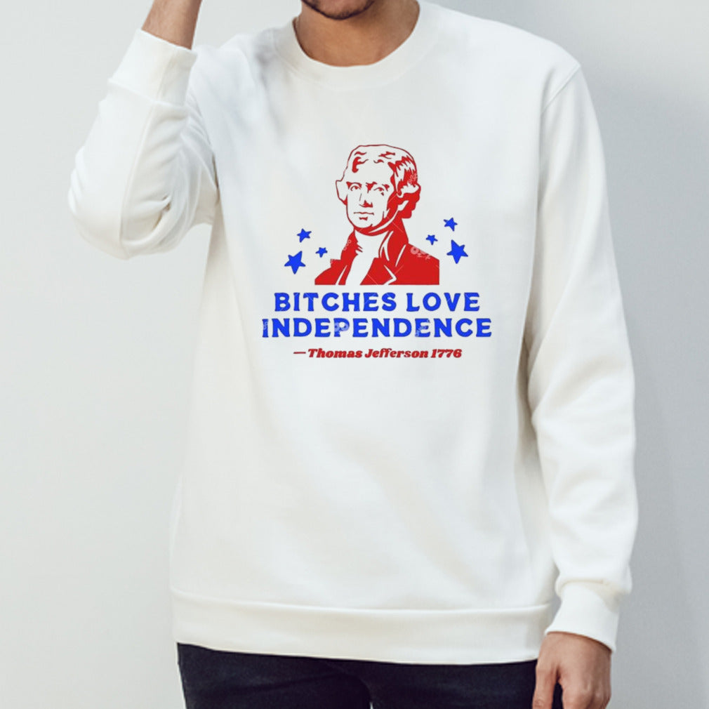 Bitches Love Independence Thomas Jefferson 1776 Thomas Jefferson 4th Of July T-shirt