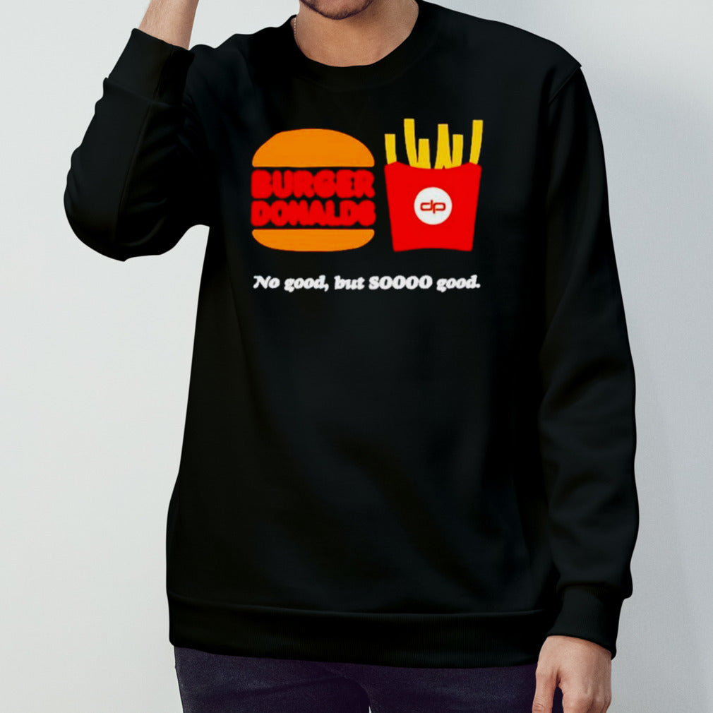 Burger Donalds no good but so good shirts