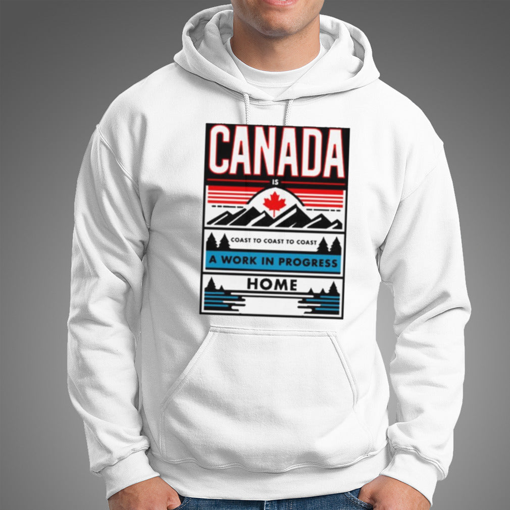 Canada Coast To Coast To Coast A Work In Progress Home T-shirt