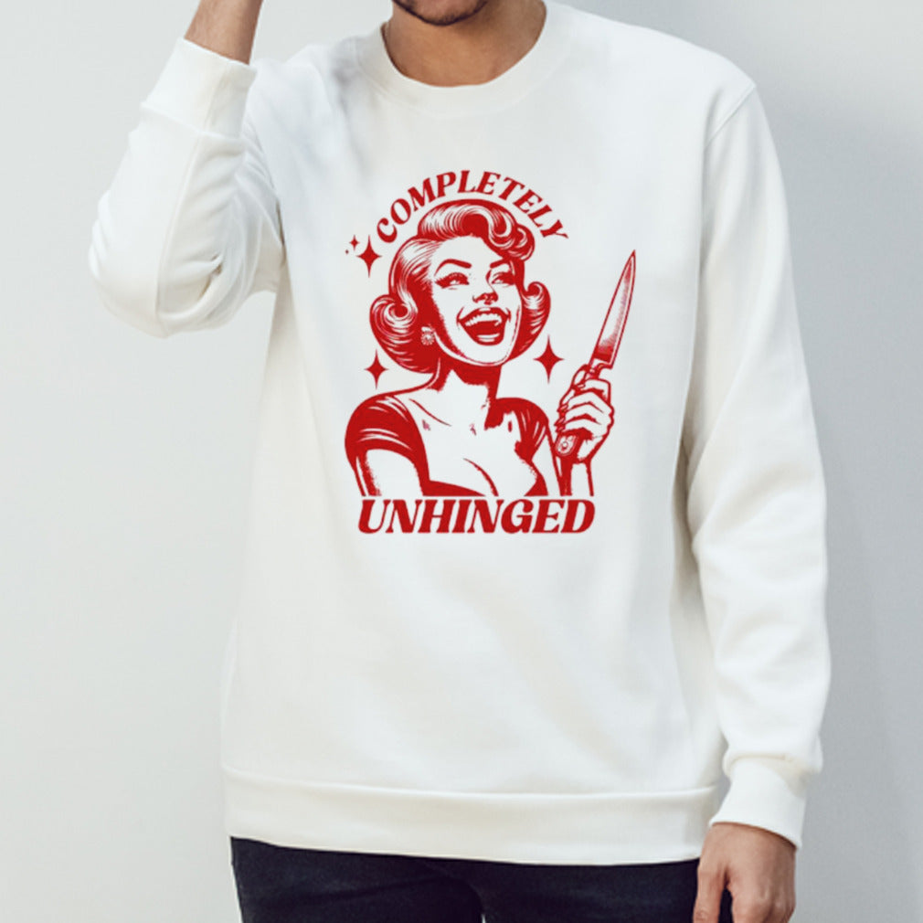 Completely unhinged girl shirt